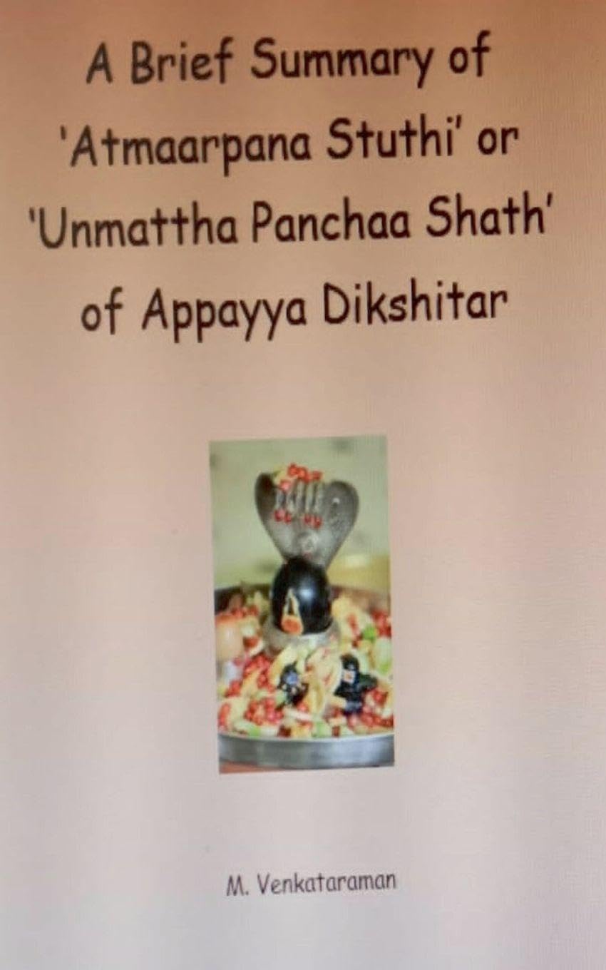 A Brief Summary of 'Atmaarpana Stuthi' or 'Unmattha Panchaa Shath' of Appayya Dikshitar Religion & Esotericism