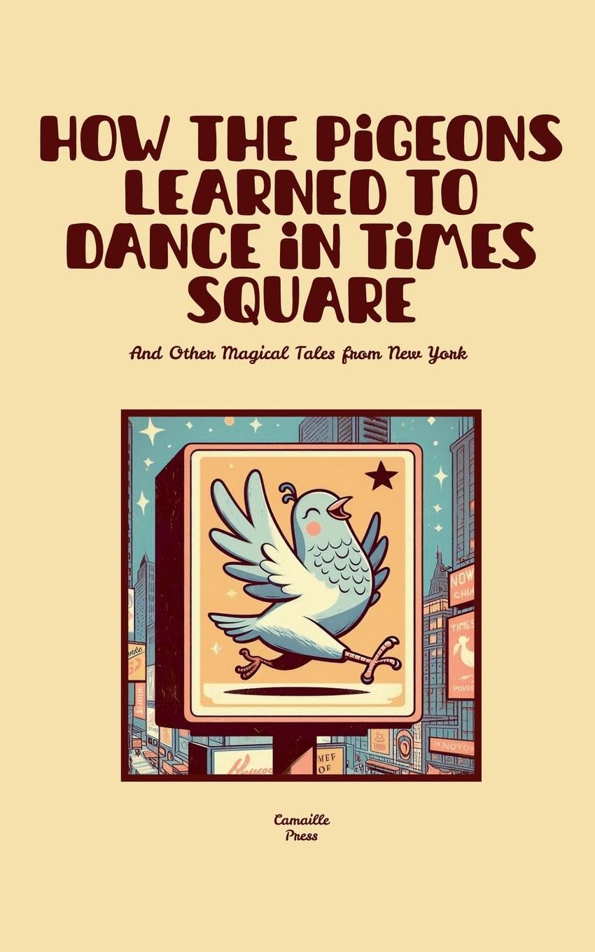 How the Pigeons Learned to Dance in Times Square And Other Magical Tales from New York Non-fiction