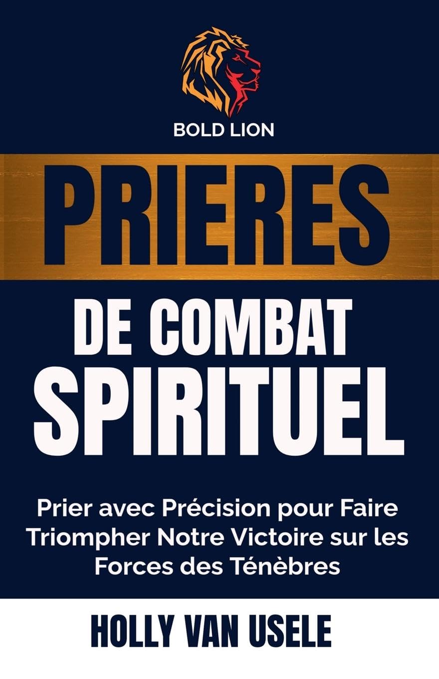 Prières de Combat Spirituel: Prier avec Précision pour Faire Triompher Notre Victoire sur les Forces des Ténèbres Religion & Esotericism