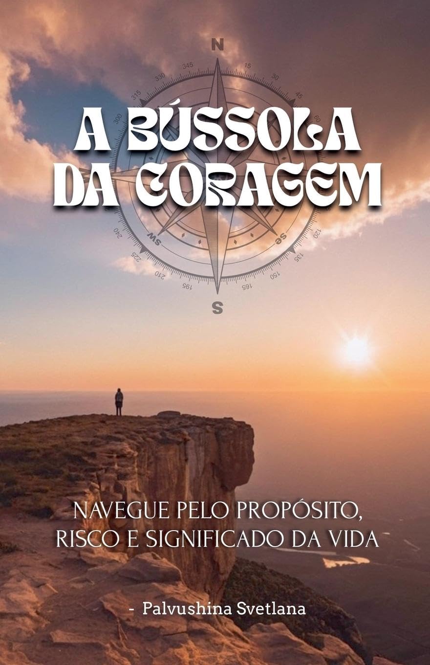 A Bússola da Coragem - Navegue pelo propósito, risco e significado da vida Business, Finance & Career