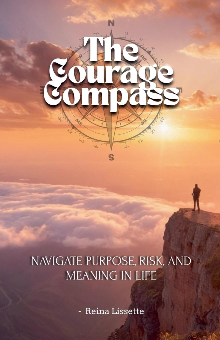 The Courage Compass Navigate Purpose, Risk, and Meaning in Life Business, Finance & Career
