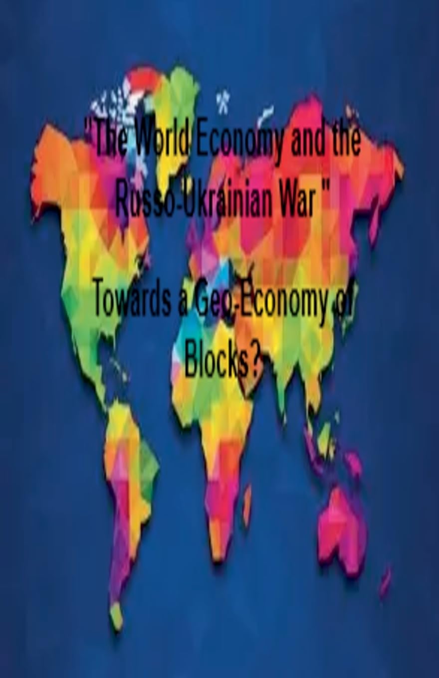 "The World Economy and the Russo-Ukrainian War " Towards a Geo-Economy of Blocks? Business, Finance & Career