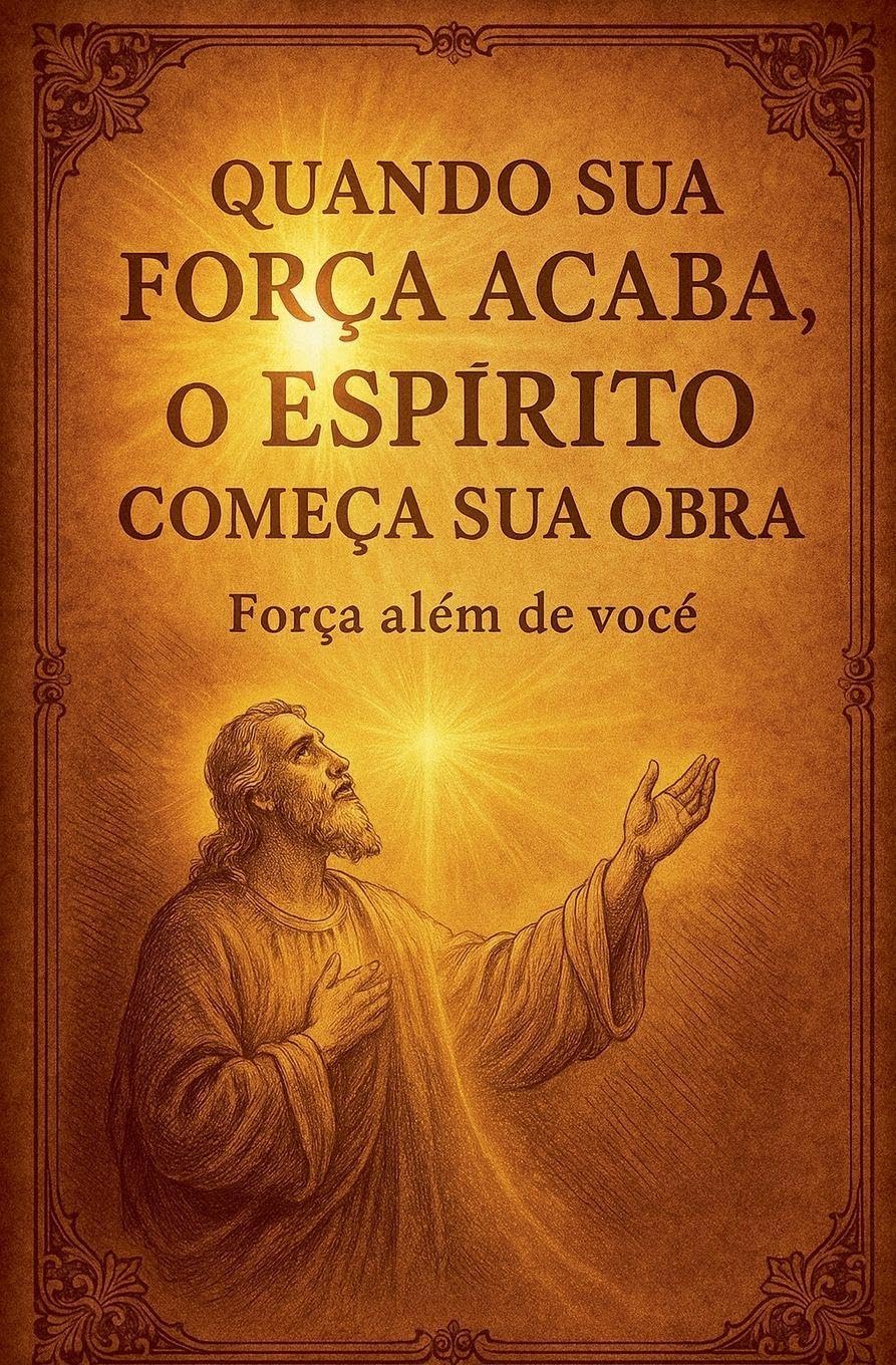 Quando Sua Força Acaba, o Espírito Começa Sua Obra Religion & Esotericism