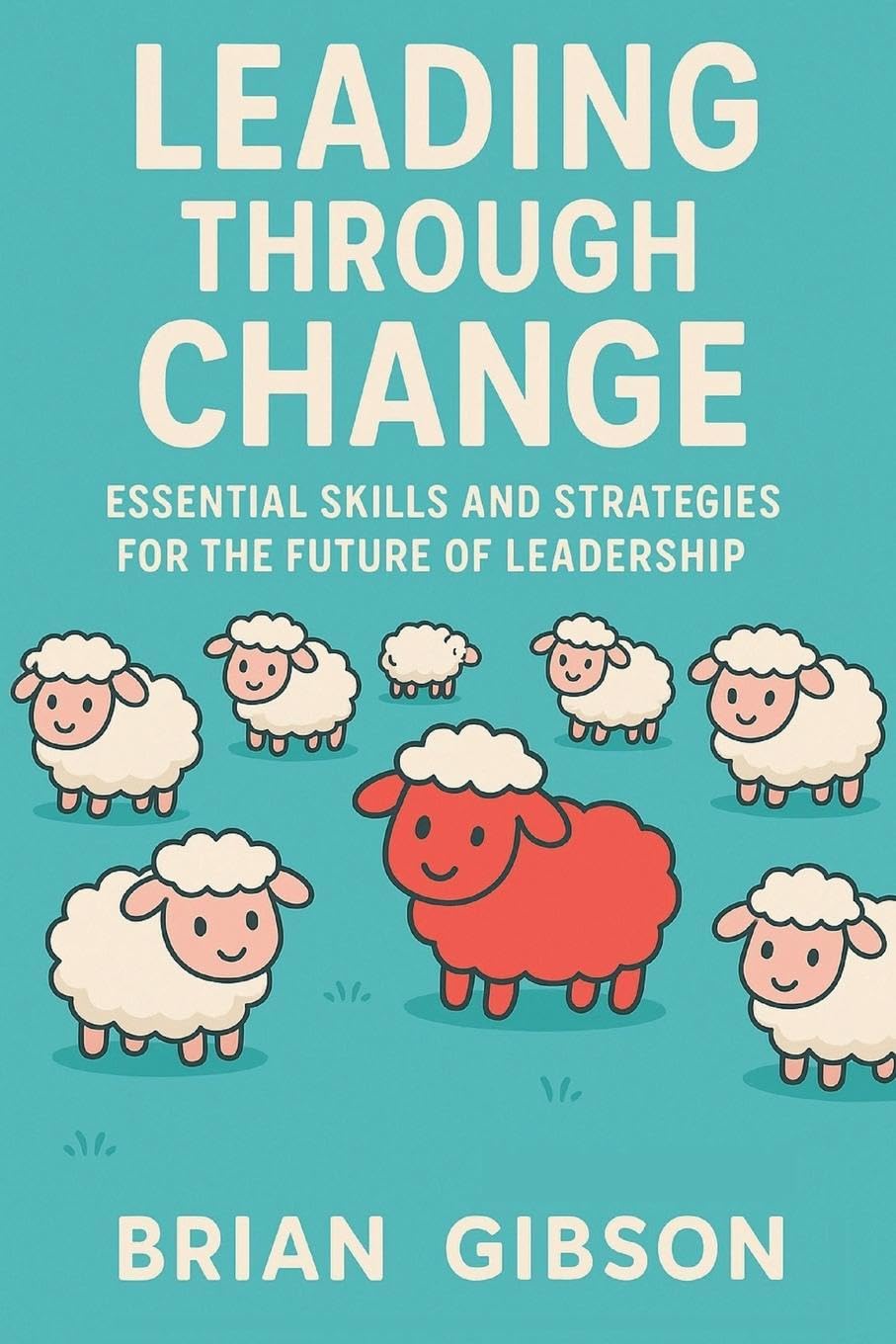 Leading Through Change Essential Skills and Strategies for the Future of Leadership Law