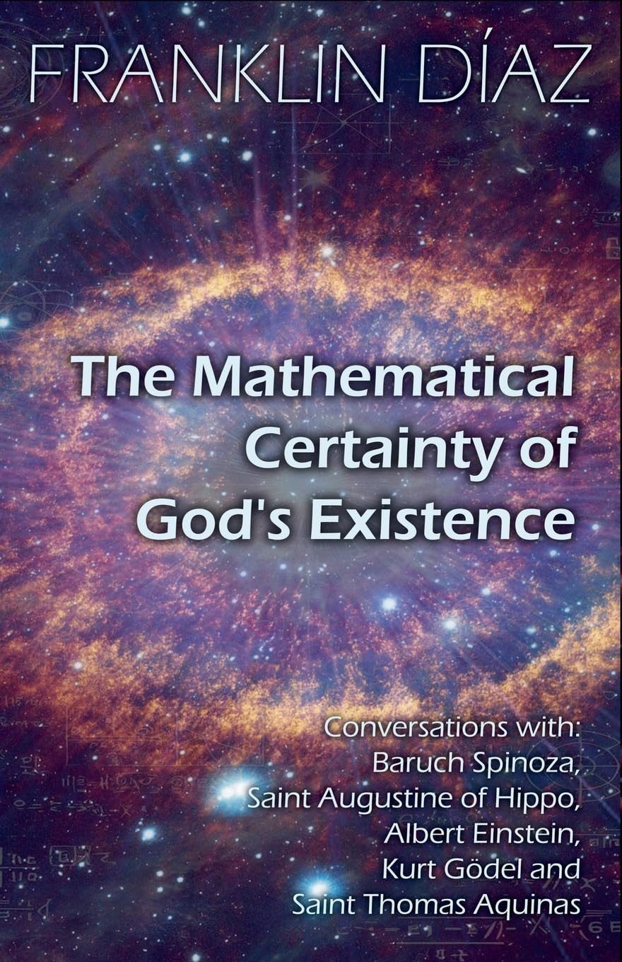 The Mathematical Certainty Of God's Existence - Conversations with Baruch Spinoza, Saint Augustine of Hippo, Albert Einstein, Kurt Gödel, and Saint Thomas Aquinas Death & Mourning