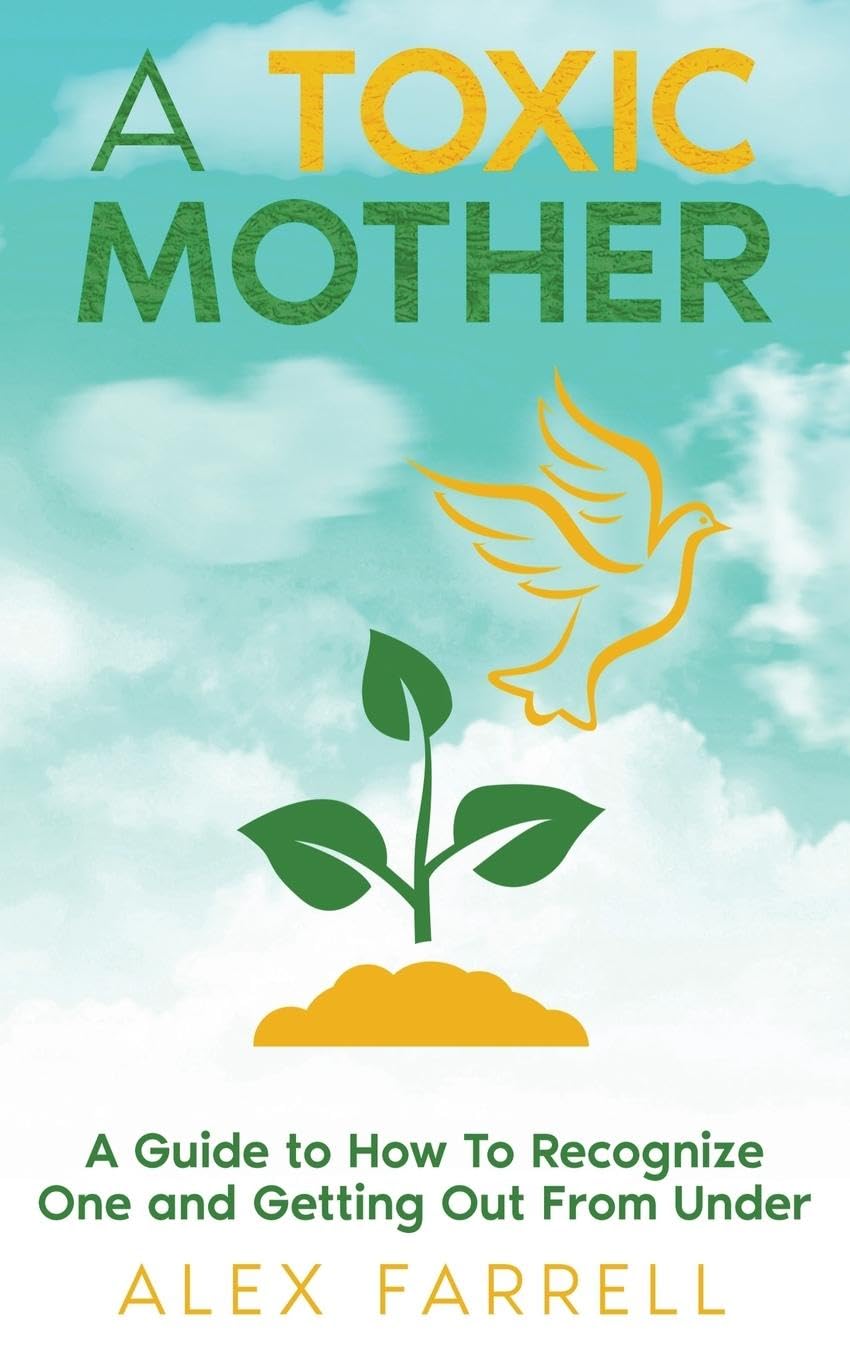 A Toxic Mother - A Guide to How To Recognize One and Getting Out From Under Death & Mourning