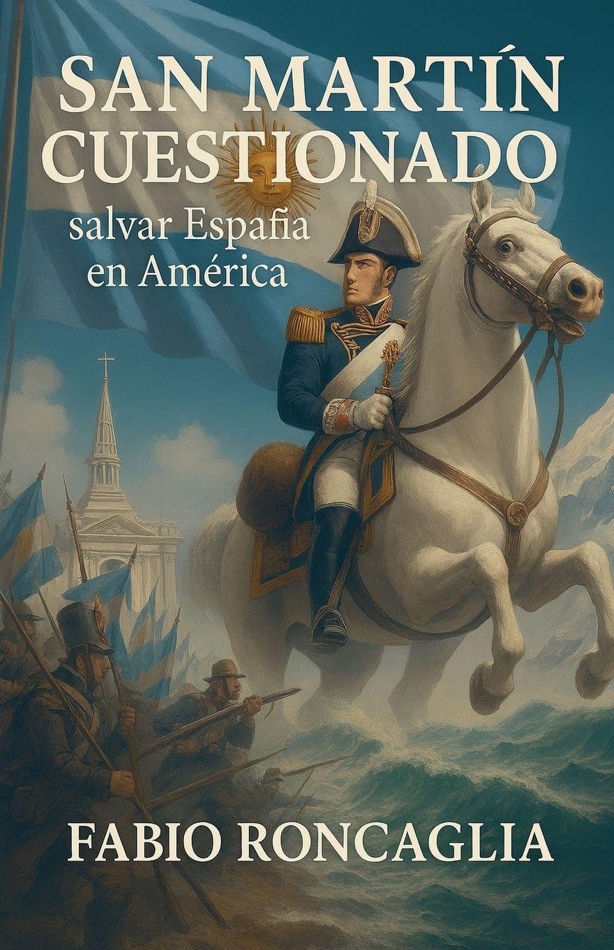 San Martín Cuestionado. Salvar España en América Politics & History