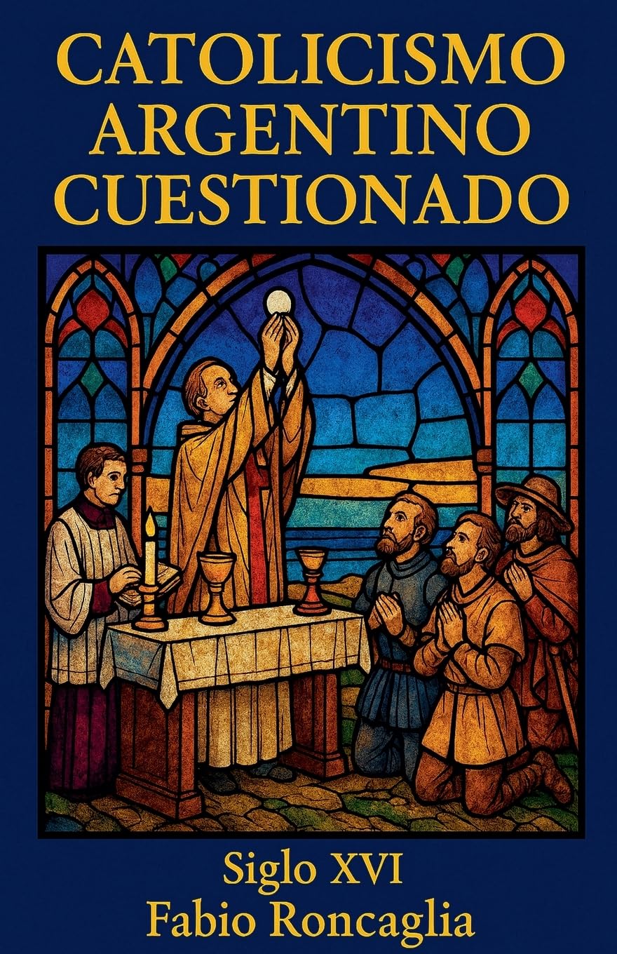 Catolicismo Argentino Cuestionado. Siglo XVI Politics & History