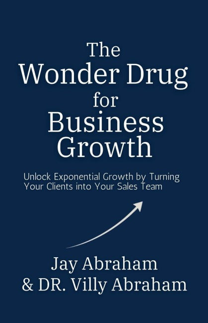 The Wonder Drug for Business Growth - Unlock Exponential Growth by Turning  Your Clients into Your Sales Team Business, Finance & Career