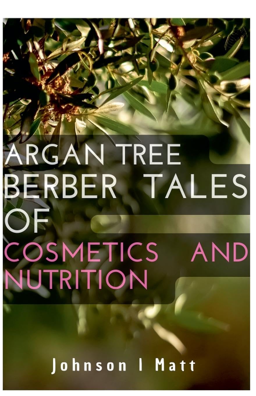 Argan Tree  Berber Tales of   Cosmetics and Nutrition Politics & History
