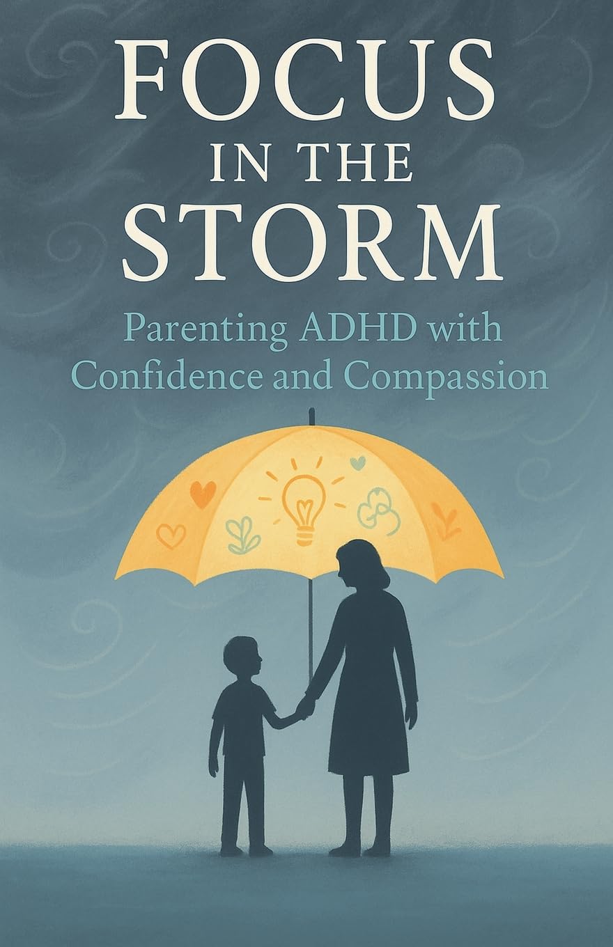 Focus in the Storm - Parenting ADHD with Confidence and Compassion Parents & Children