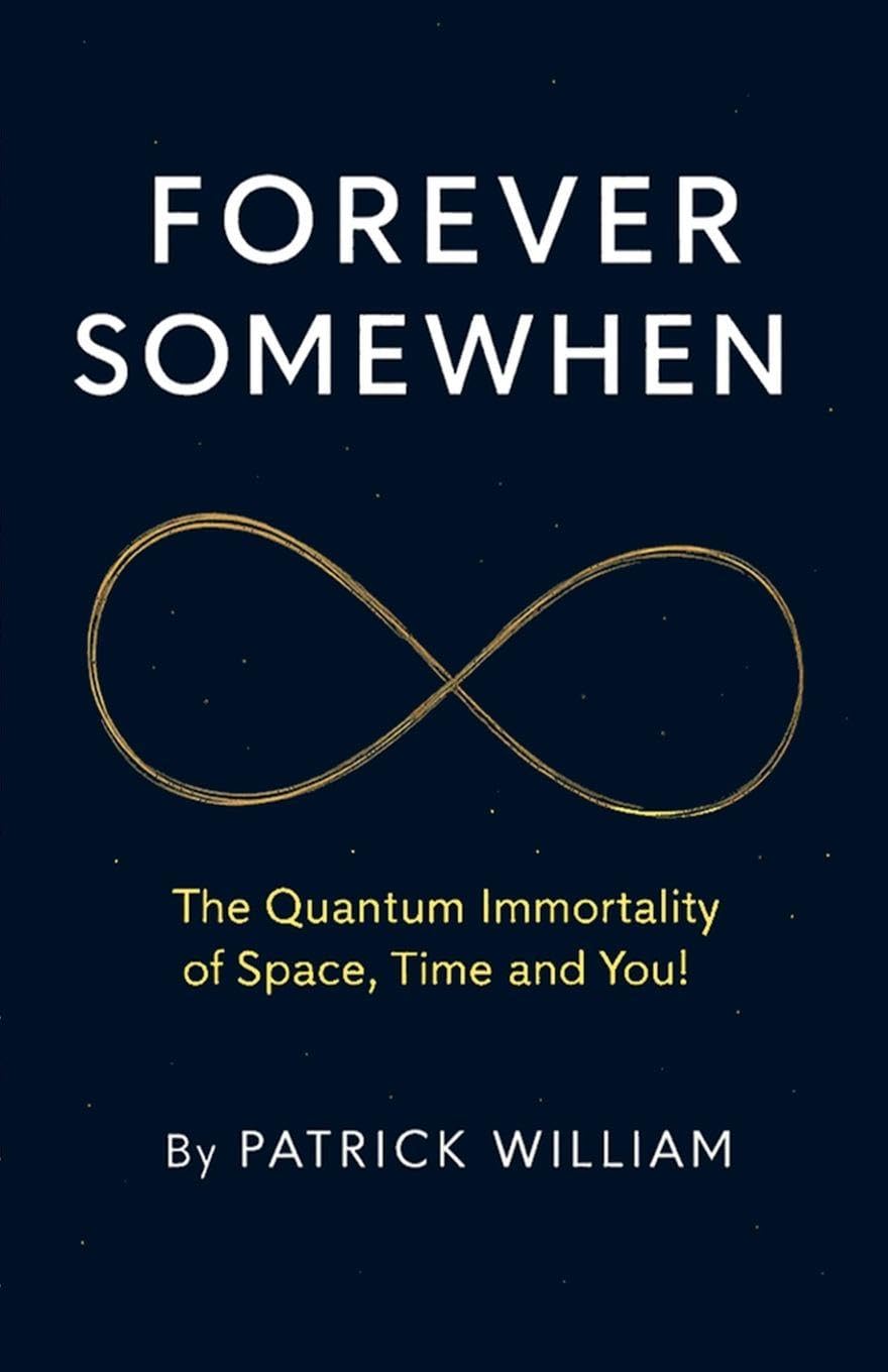 Forever Somewhen -  The Quantum Immortality of Space, Time and You! Business & Technology