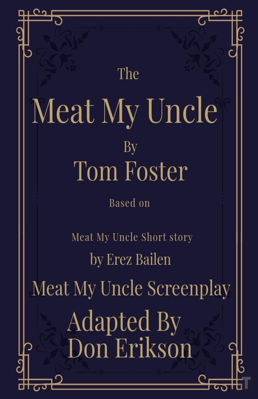 Meat My Uncle by Tom Foster, Based on Meat My  Uncle short story Meat My Uncle Screenplay adapted by Don Erikson LGBTQ+