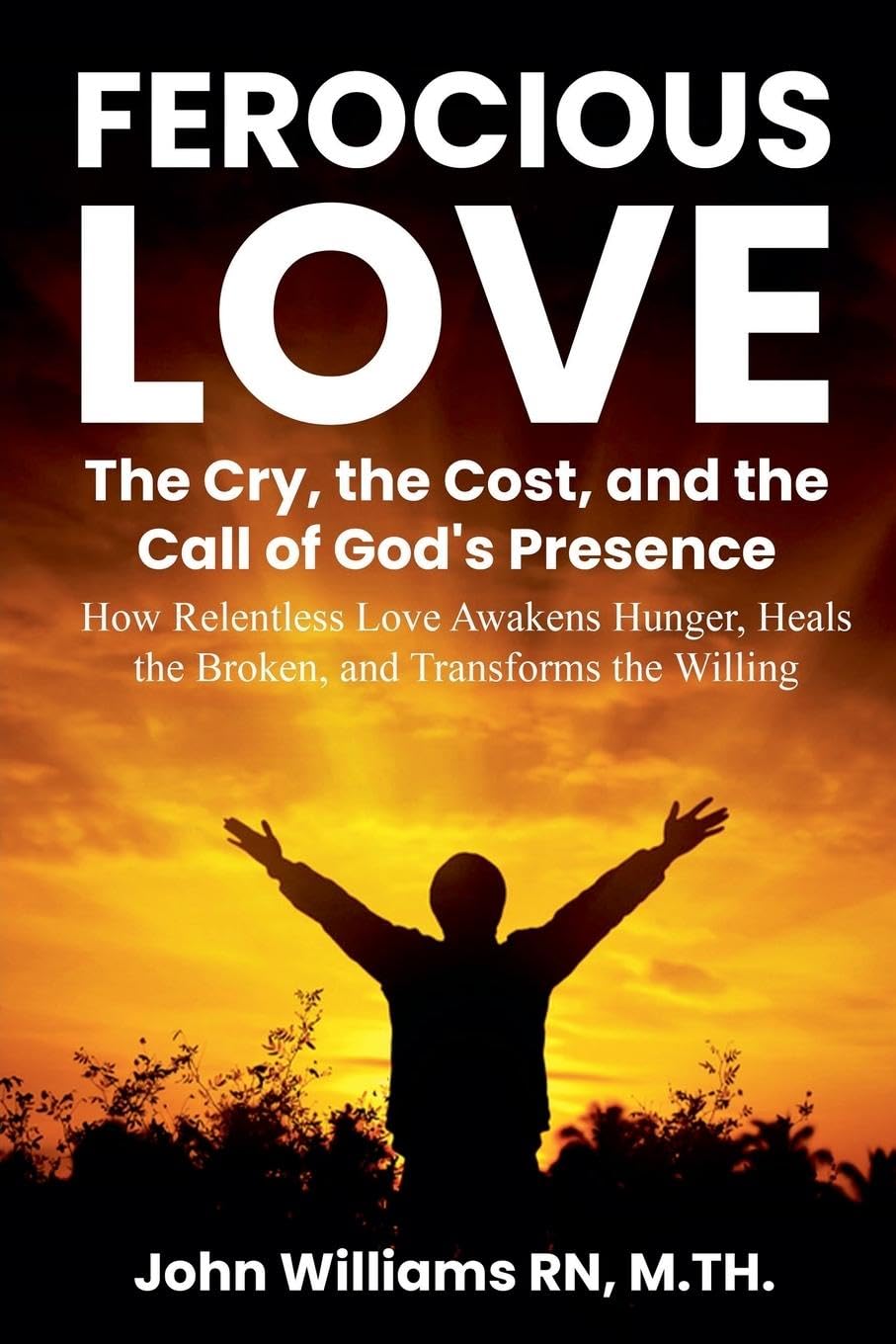 FEROCIOUS LOVE THE CRY, THE COST, AND THE CALL OF GOD'S PRESENCE Religion & Esotericism