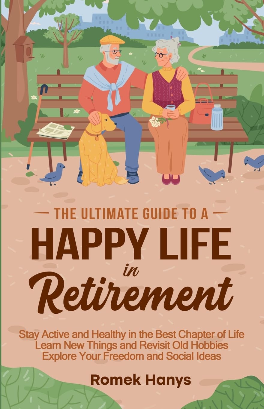 The Ultimate Guide to a Happy Life in Retirement Health, Nutrition & Fitness