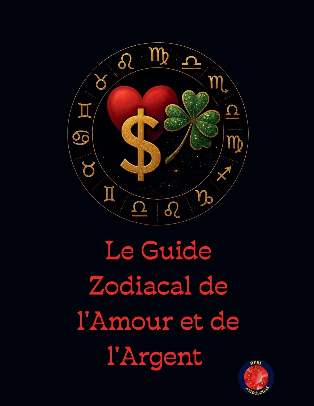 Le Guide Zodiacal de l'Amour et de l'Argent Religion & Esotericism