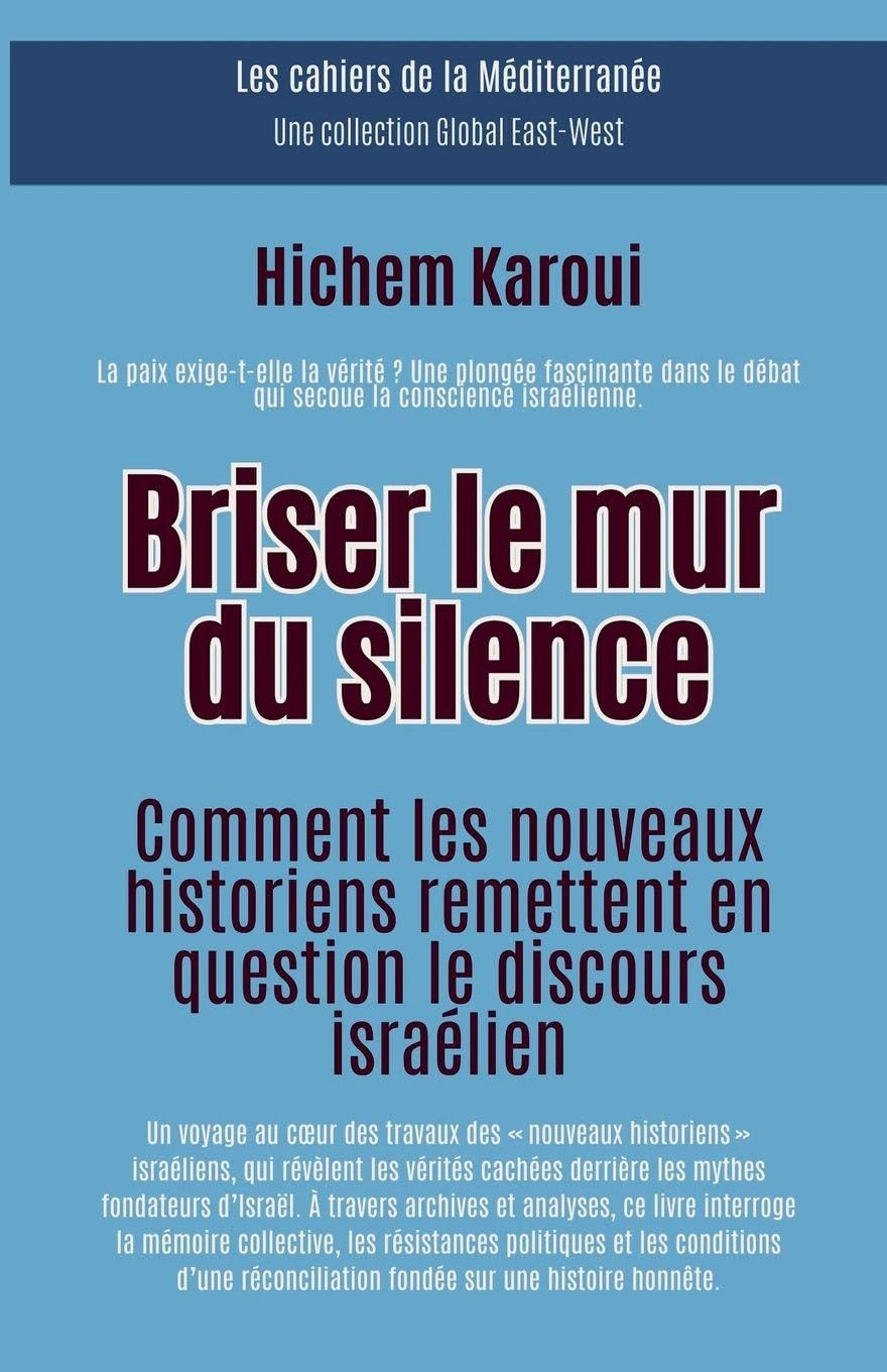 Briser le mur du silence: Comment les nouveaux historiens remettent en question le discours israélien (Les Cahiers de la Méditerranée) Social Sciences