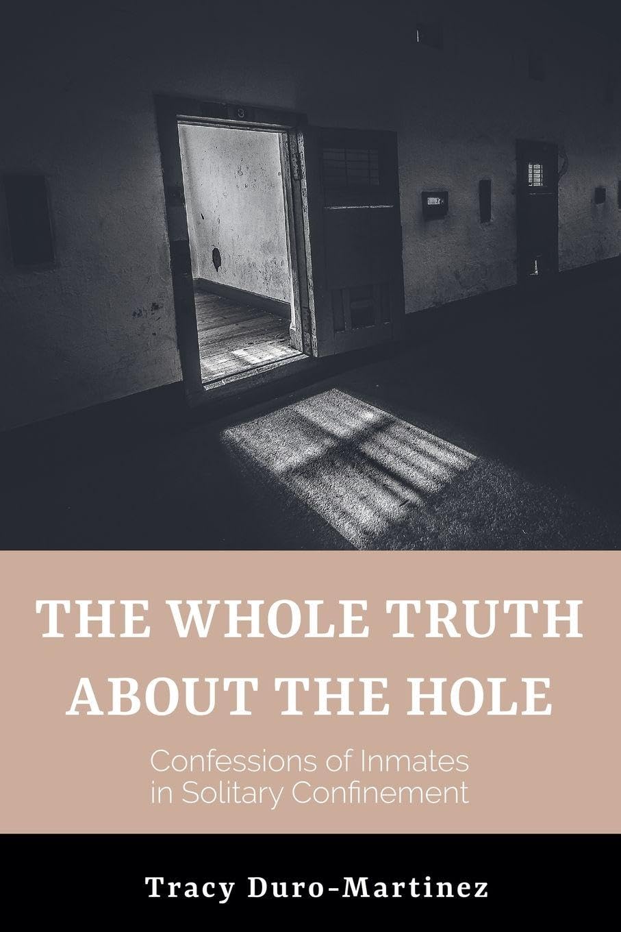 The Whole Truth About The Hole. Confessions of Inmates in Solitary Confinement Law