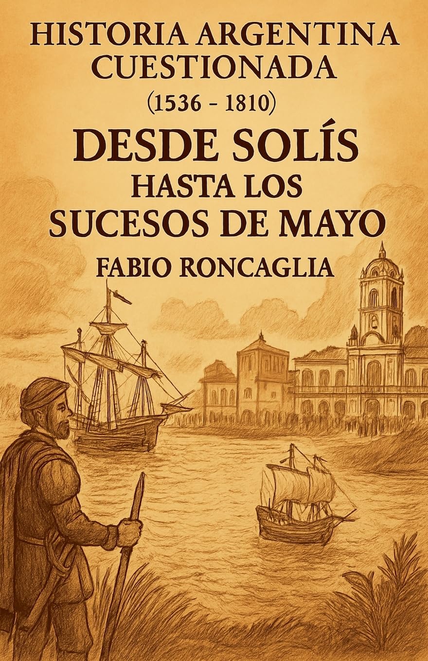 Historia Argentina Cuestionada "De Solís hasta los sucesos de Mayo" Politics & History