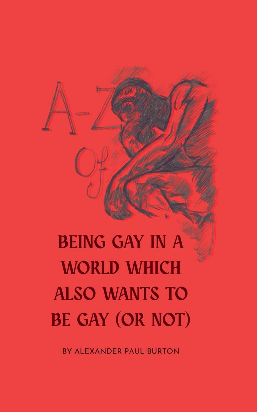 A-Z Of Being Gay In A World Which Also Wants To Be Gay (or Not) LGBTQ+