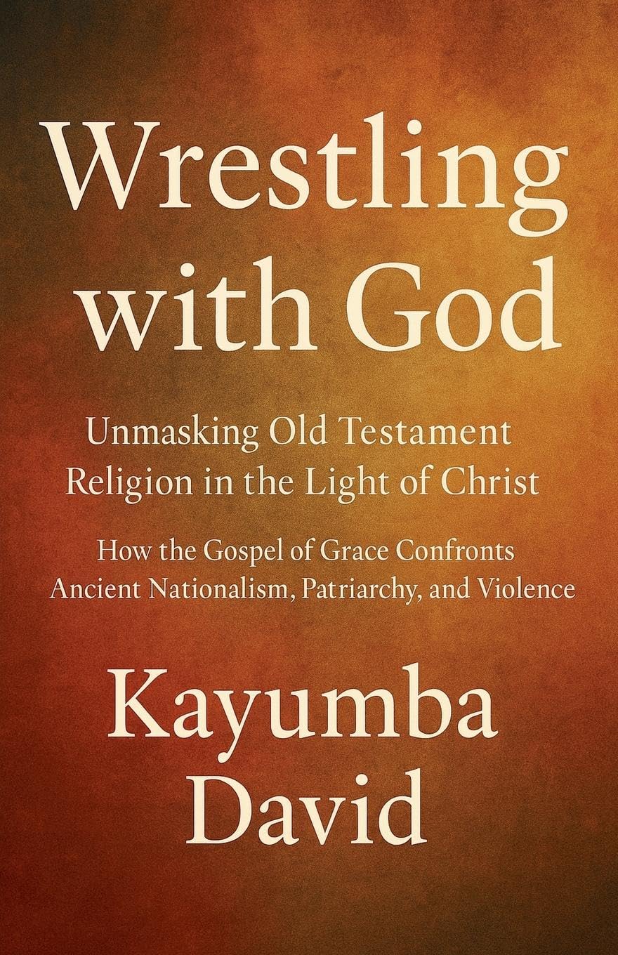 Wrestling with God  Unmasking Old Testament Religion in the Light of Christ How the Gospel of Grace Confronts Ancient Nationalism, Patriarchy, and Violence Religion & Esotericism