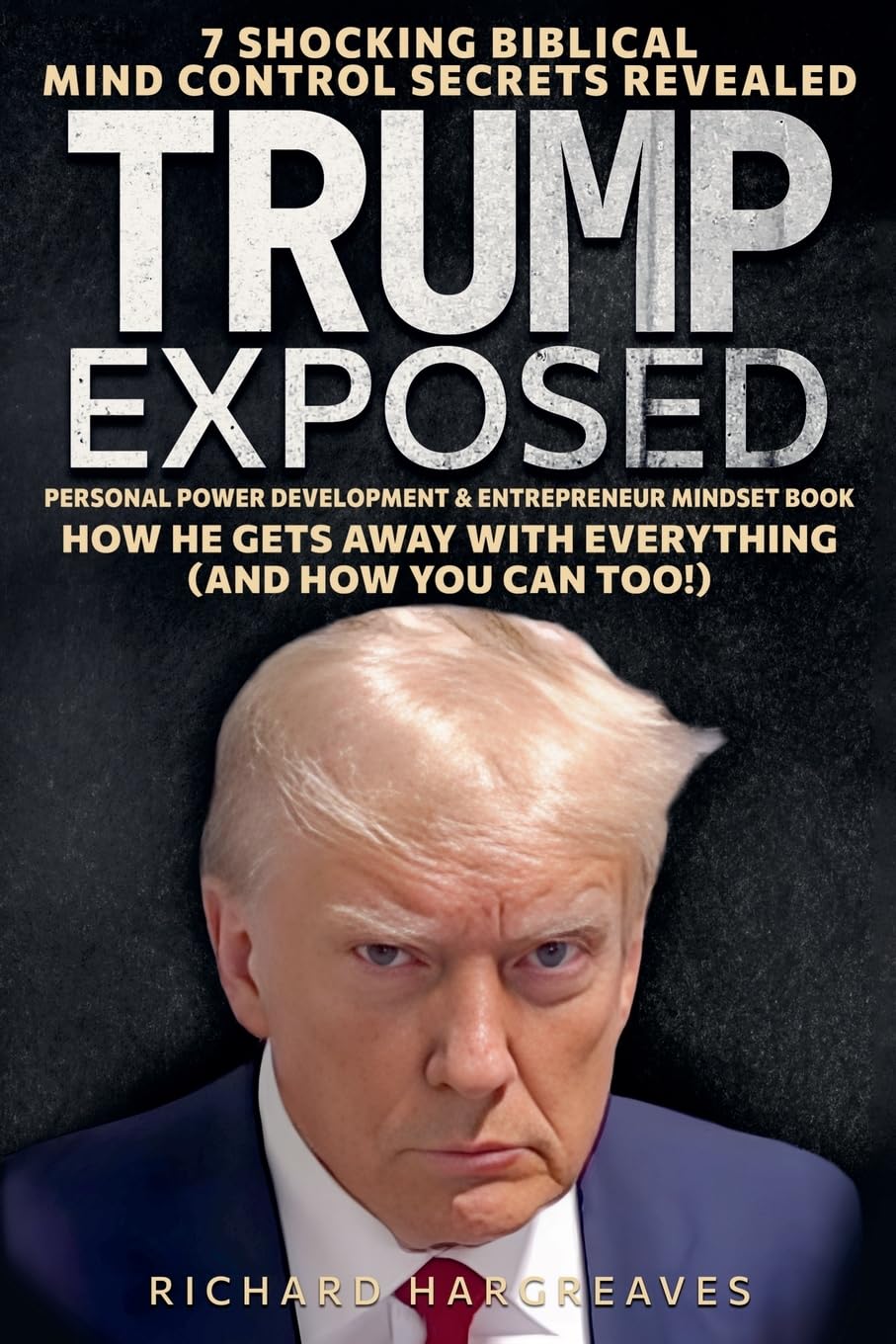 Trump Exposed - 7 Shocking Biblical Mind Control Secrets Revealed - How He Gets Away With Everything (And How You Can Too!) - Personal Power Development & Entrepreneur Mindset Book Self-help