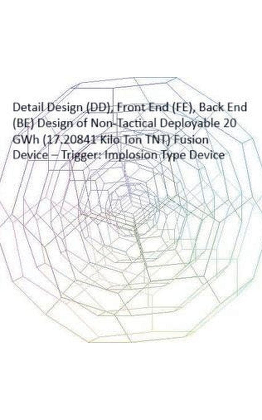 Detail Design (DD), Front End (FE), Back End (BE) Design of Non-Tactical Deployable 20 GWh (17.20841 Kilo Ton TNT) Fusion Device - Trigger Business & Technology