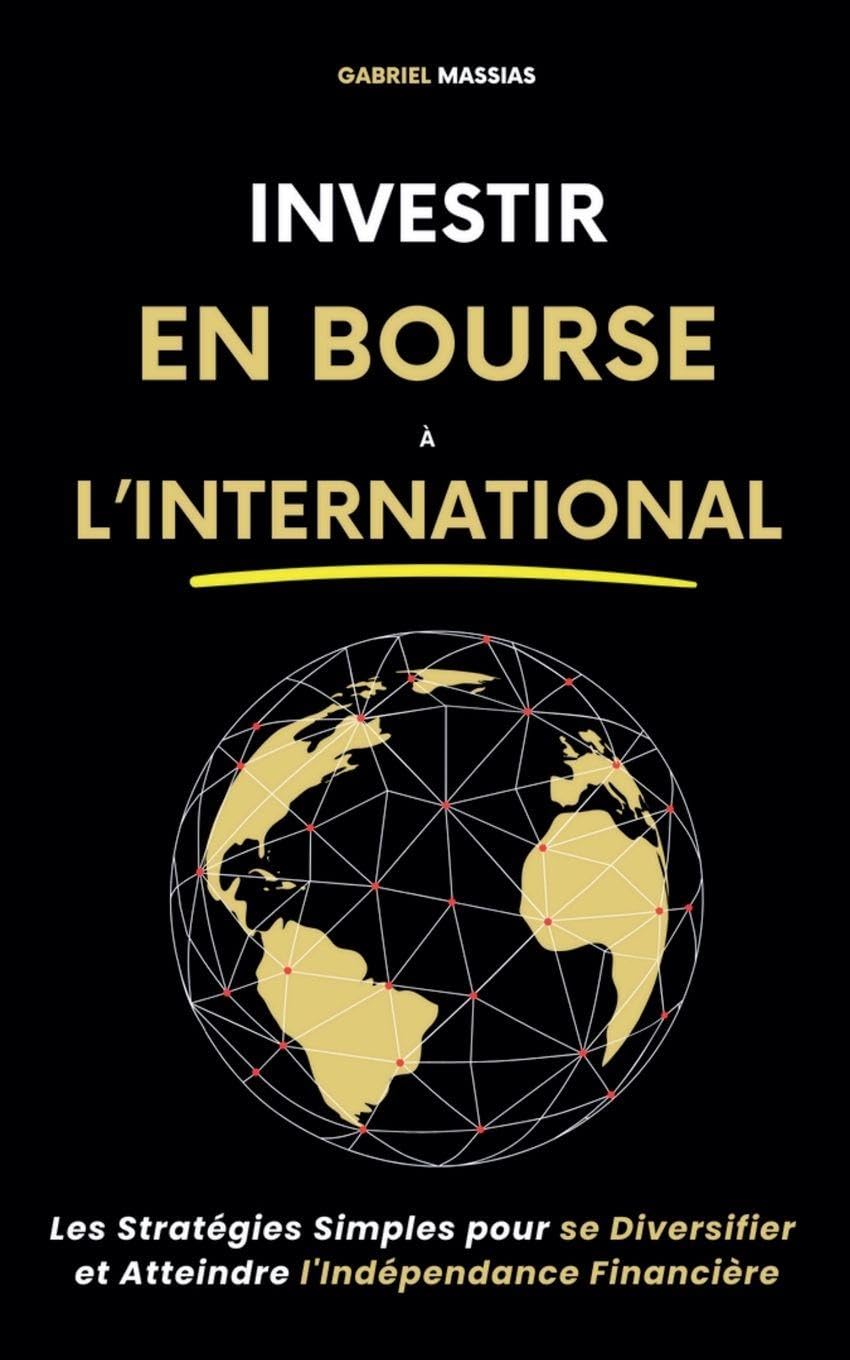 Investir en Bourse à l'International: Les Stratégies Simples pour Se Diversifier et Atteindre l'Indépendance Financière Business & Technology