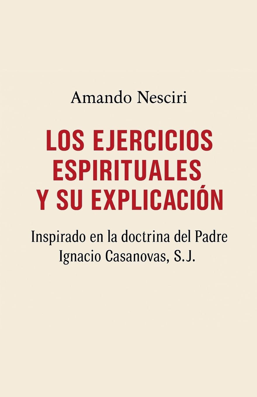 LOS EJERCICIOS ESPIRITUALES Y SU EXPLICACIÓN  inspirado en la doctrina del Padre Ignacio Casanovas, SJ. Religion & Esotericism