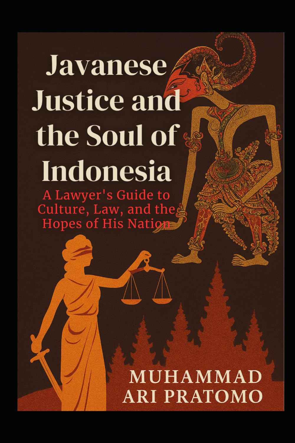 JAVANESE JUSTICE AND THE SOUL OF INDONESIA A Lawyer's Guide to Culture, Law, and the Hopes of His Nation Law