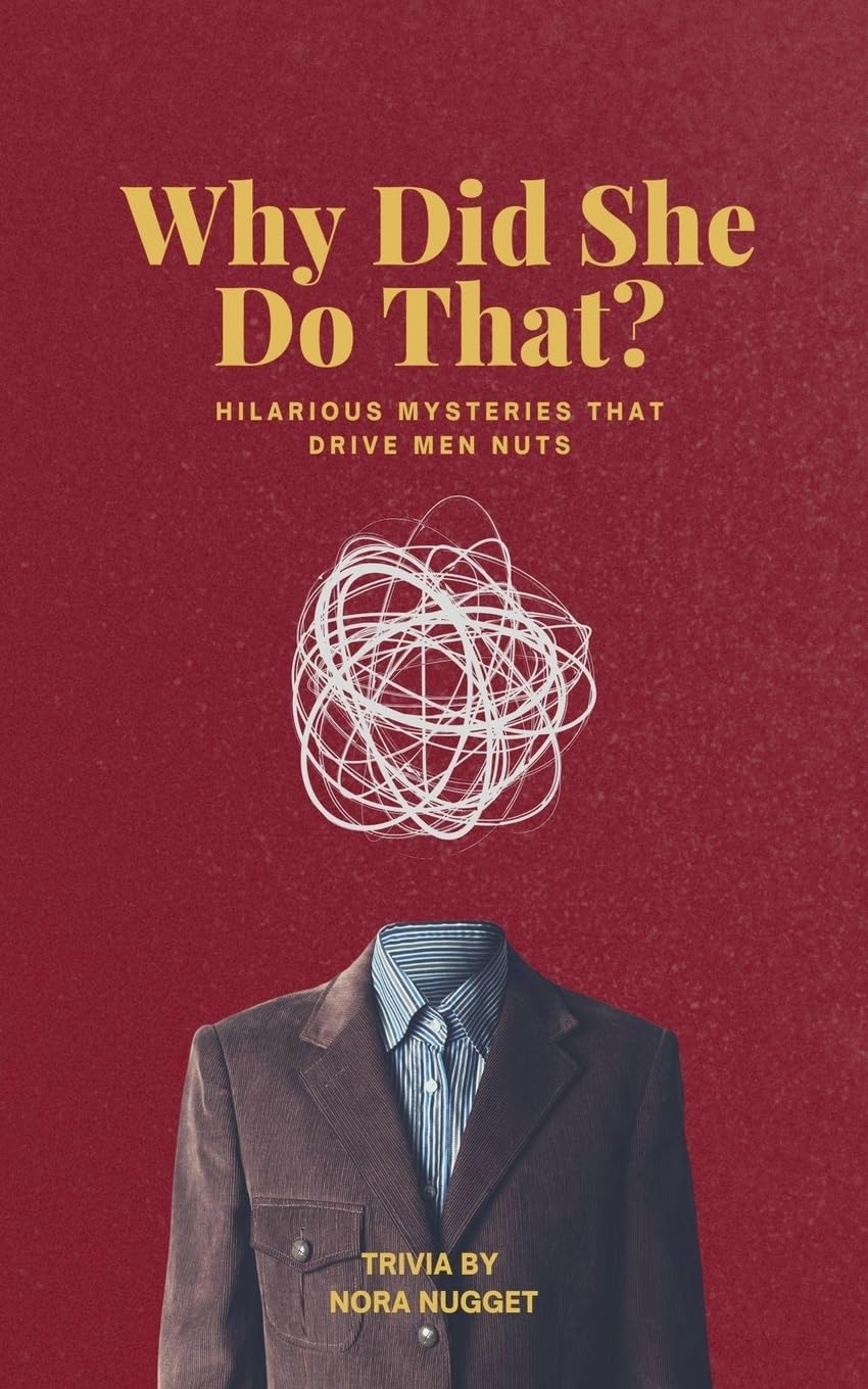 Why Did She Do That? Hilarious Mysteries That Drive Men Nuts Leisure & Fun