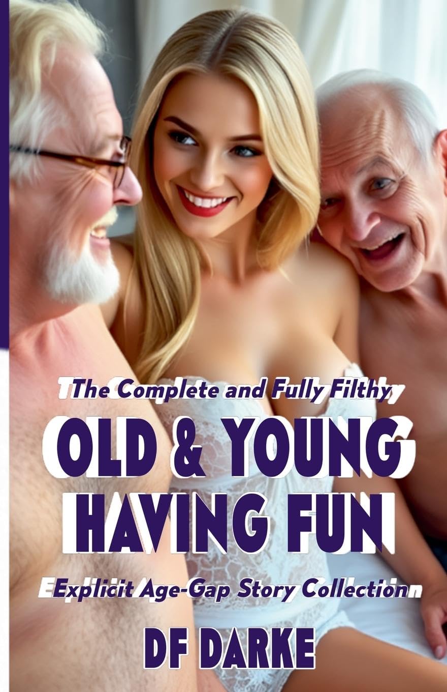 The Complete and Fully Filthy Old & Young Having Fun Explicit Age-Gap Story Collection Contemporary literature