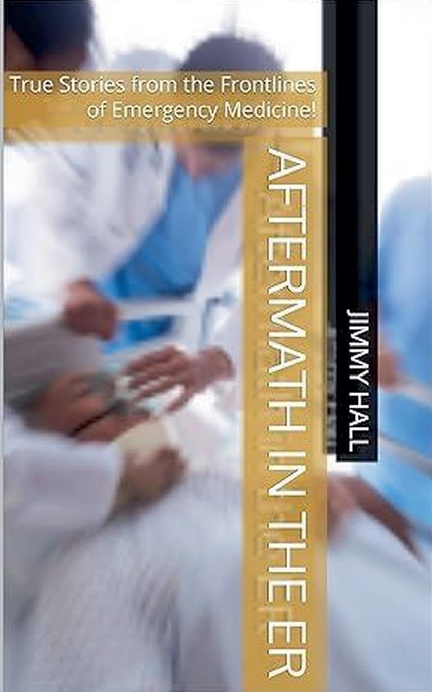 Aftermath in the ER - True Stories from the Frontlines of Emergency Medicine Medicine