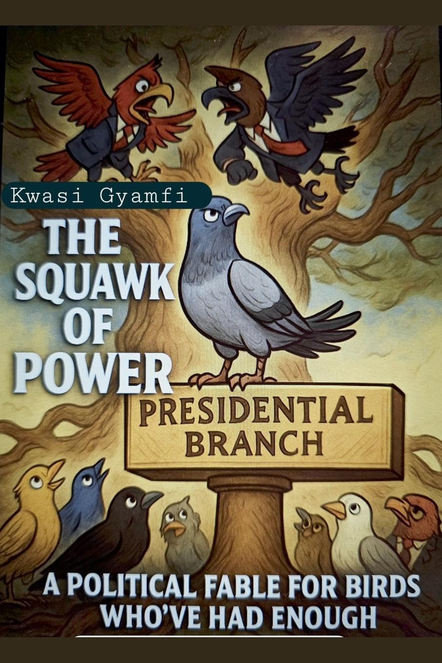 The Squawk of Power (A Political Fable for Birds Who've Had Enough) Humour & Satire