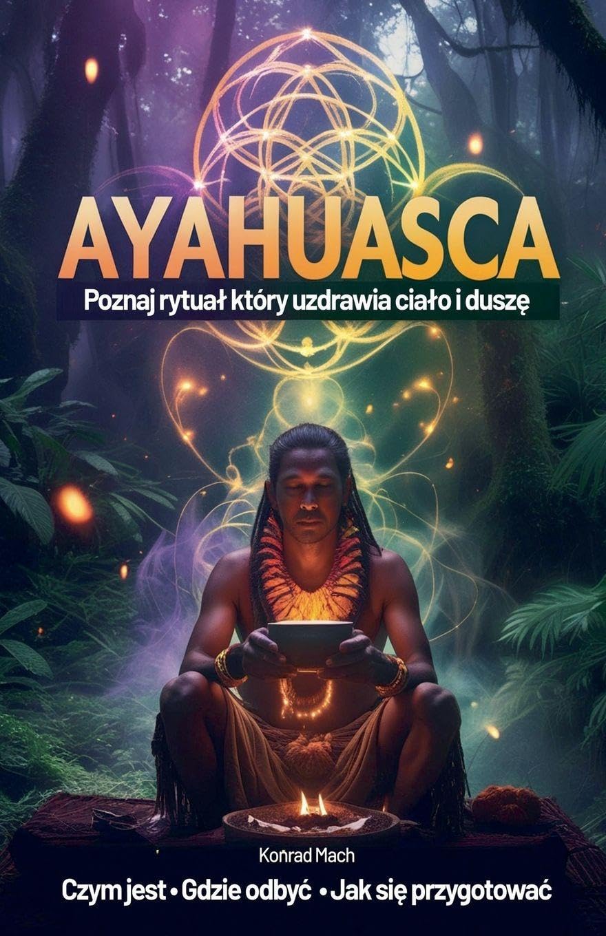 Ayahuasca. Poznaj rytua¿, który uzdrawia cia¿o i dusz¿ - czym jest, jak si¿ przygotowa¿, gdzie odby¿ Religion & Esotericism