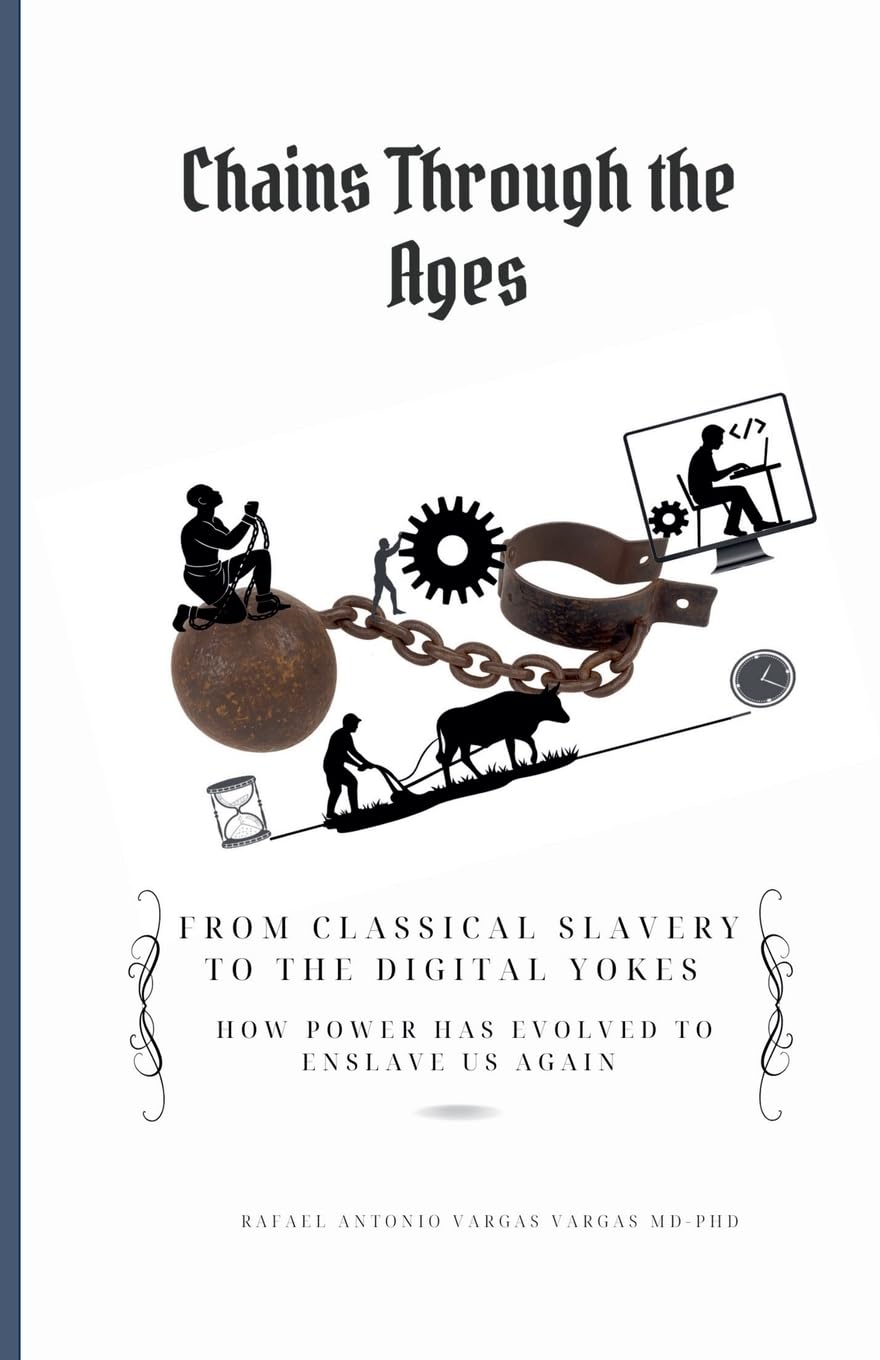 Chains Through the Ages. From Classical Slavery to the Digital Yokes. How Power Has Evolved to Enslave Us Again Law
