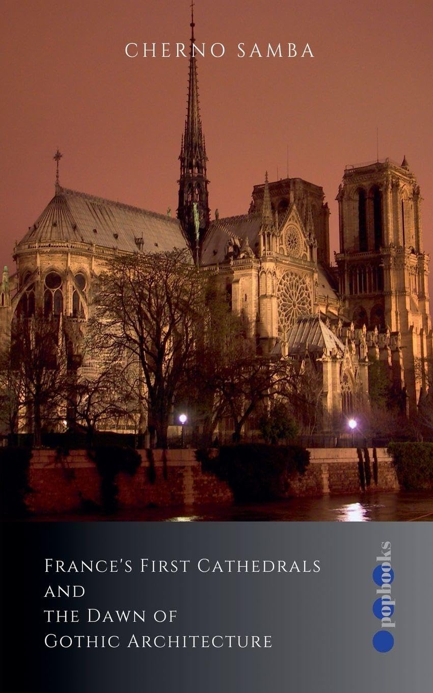 France's First Cathedrals and the Dawn of Gothic Architecture Architecture