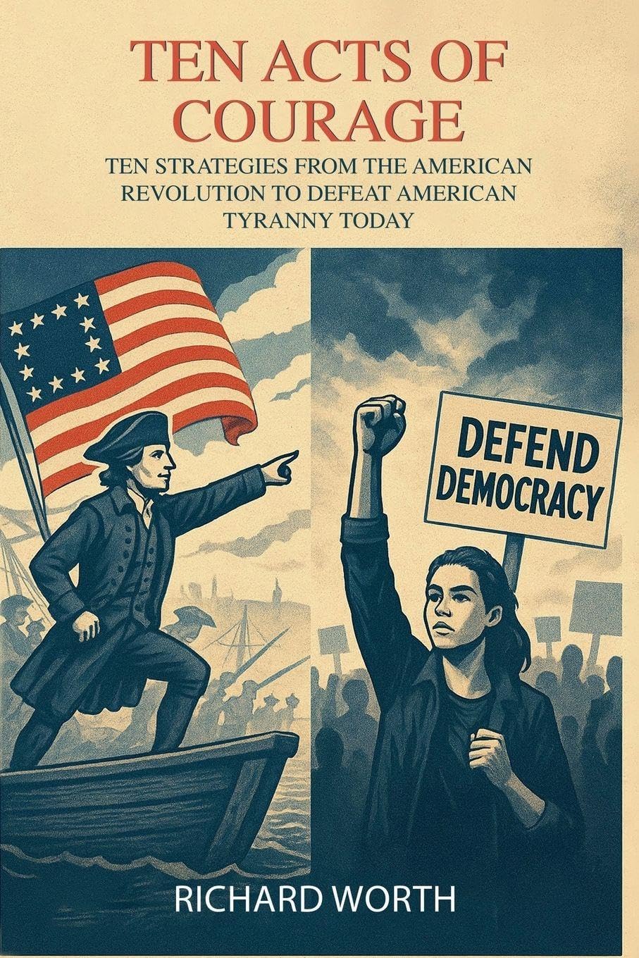 Ten Acts of Courage, Ten Strategies from the American Revolution to Defeat American Tyranny Today Memories