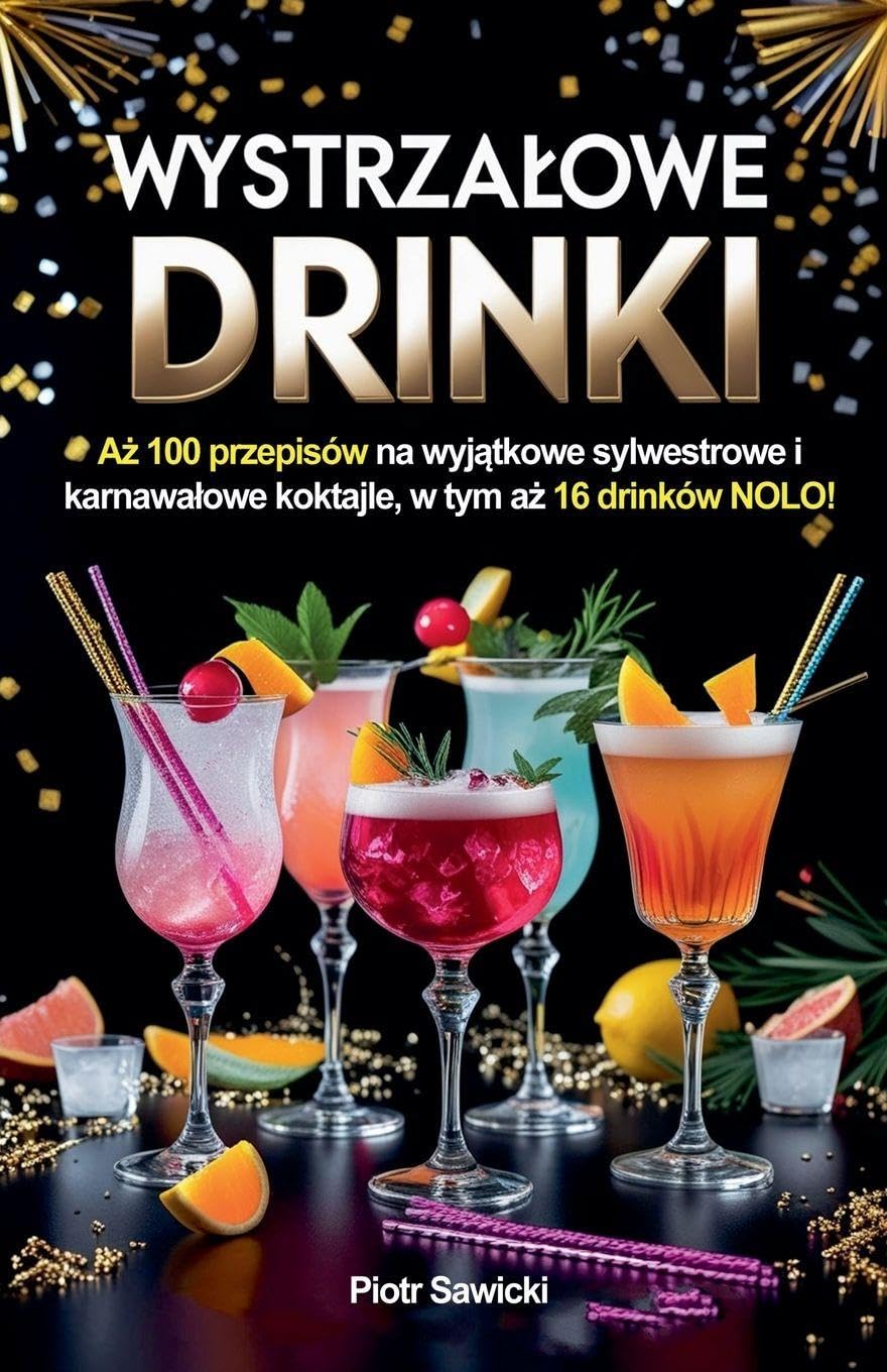 Wystrza¿owe drinki. A¿ 100 przepisów na wyj¿tkowe sylwestrowe i karnawa¿owe koktajle, w tym a¿ 16 drinków NOLO! Leisure, Home & Garden