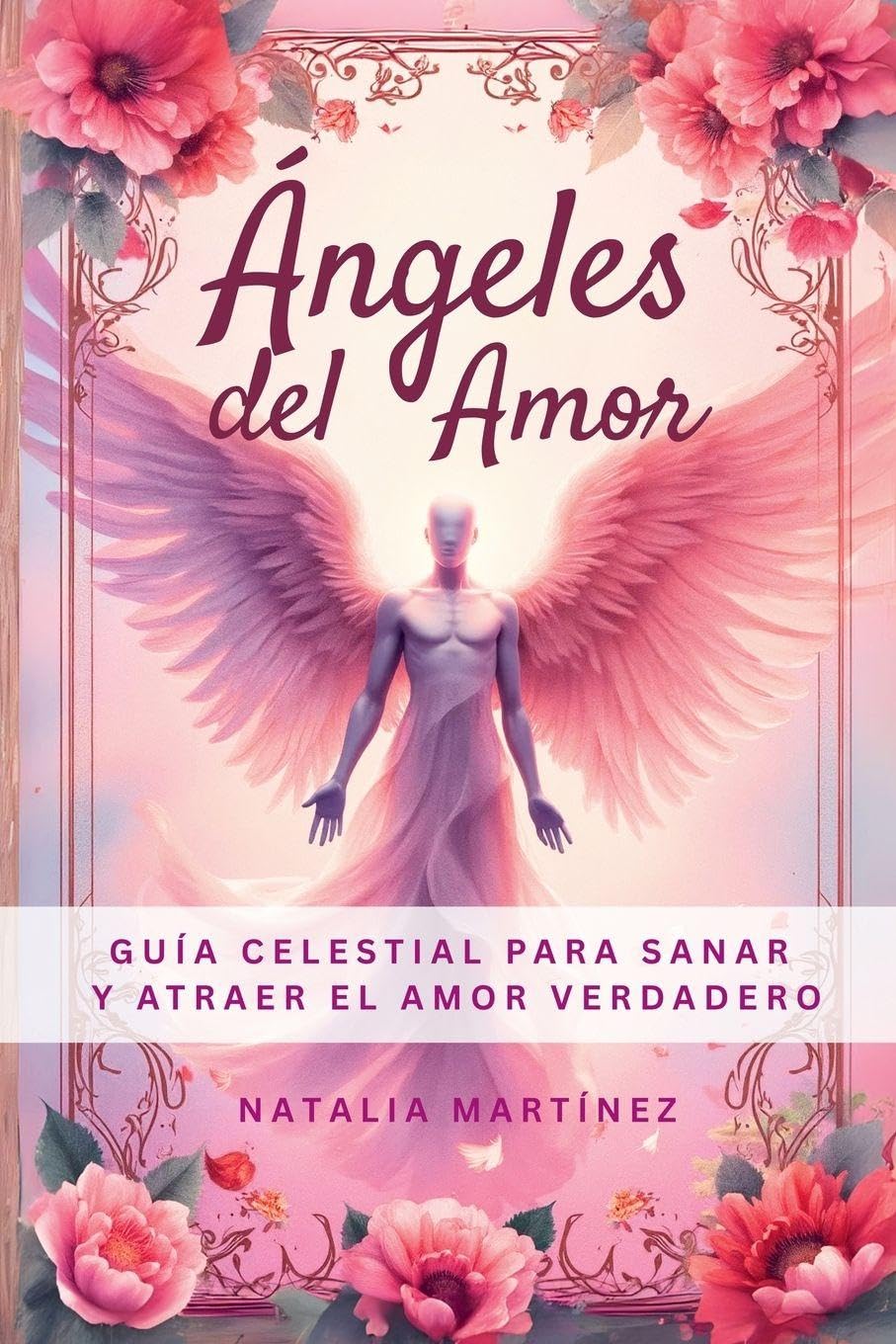 Ángeles  Del Amor - Guía Celestial Para Sanar Y Atraer El Amor Verdadero Religion & Esotericism