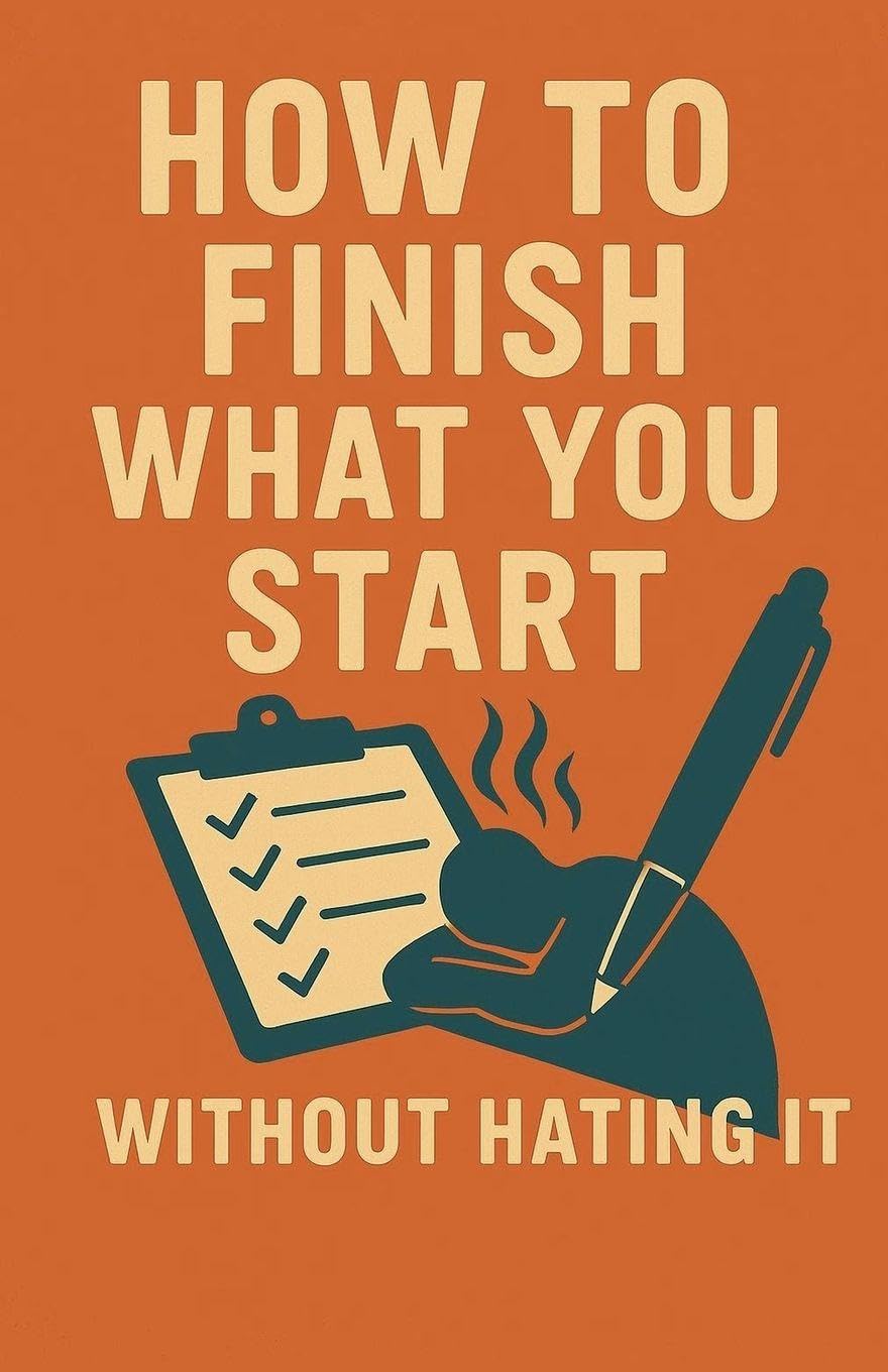 How to Finish What You Start (Without Hating It) Business, Finance & Career