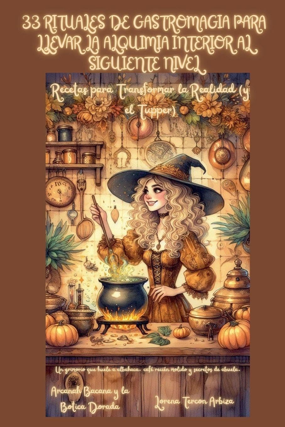 33 Rituales de Gastromagia para Llevar la Alquimia Interior al Siguiente Nivel - Recetas para Transformar la Realidad (y el Tupper) Leisure, Home & Garden