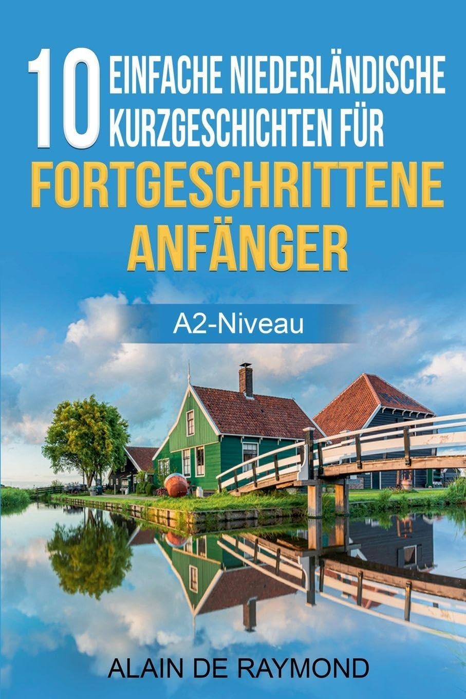 10 einfache Niederländische Kurzgeschichten für fortgeschrittene Anfänger (A2-Niveau) Foreign Languages ​​& Dictionaries
