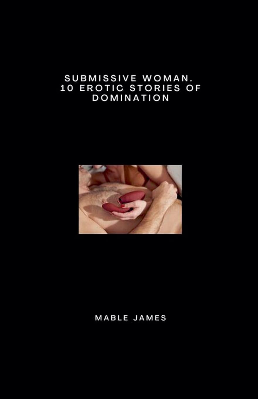 Submissive Woman. 10 Erotic Stories of Domination Contemporary literature