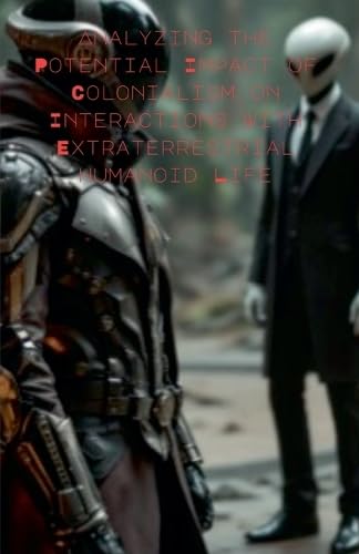 Analyzing the Potential Impact of Colonialism on Interactions with Extraterrestrial Humanoid Life book