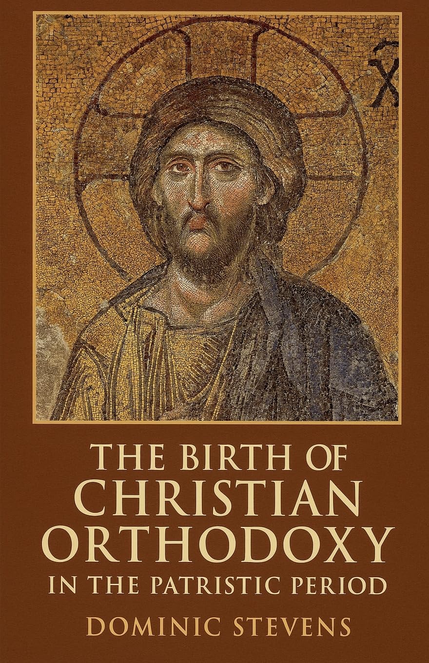 The Birth of Christian Orthodoxy in the Patristic Period Politics & History