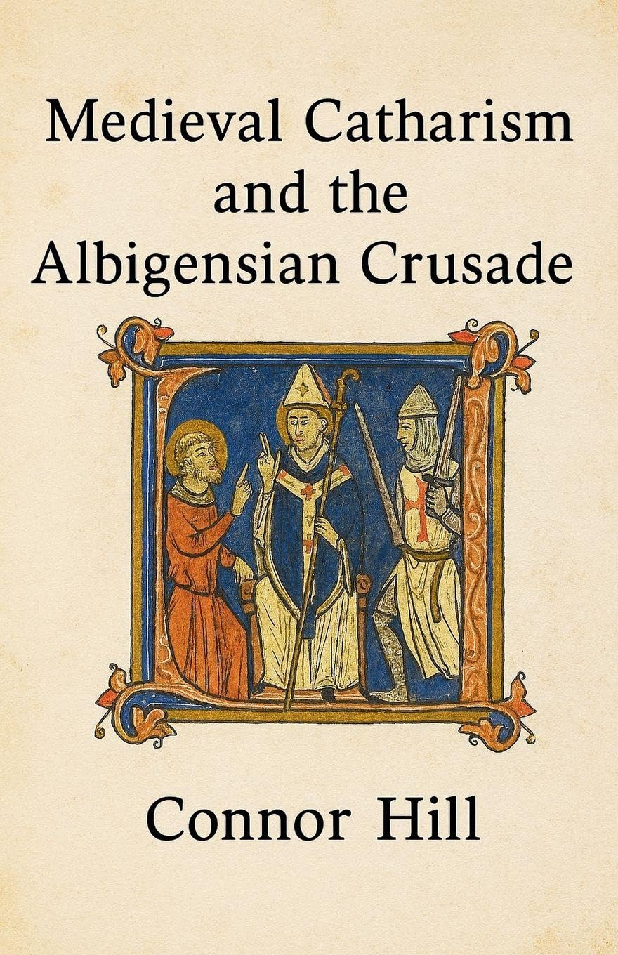 Medieval Catharism and the Albigensian Crusade Politics & History
