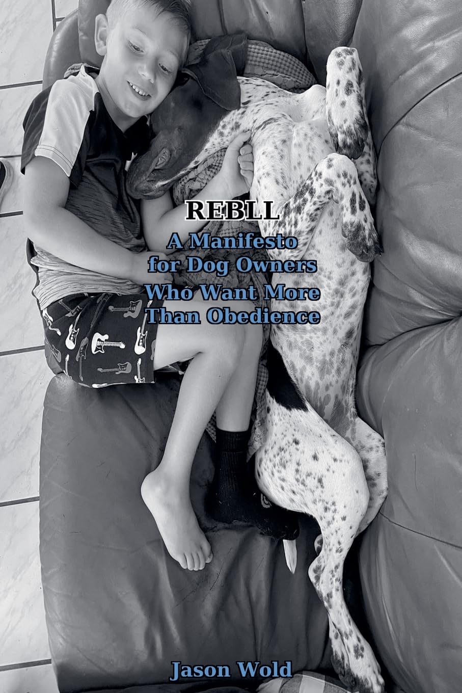 REBLL-A Manifesto for Dog Owners Who Want More Than Obedience Pets