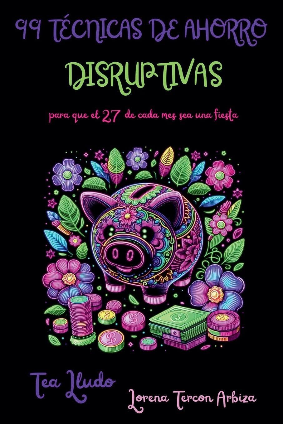 99 Técnicas de Ahorro Disruptivas para que el 27 de Cada Mes Sea una Fiesta Business, Finance & Career