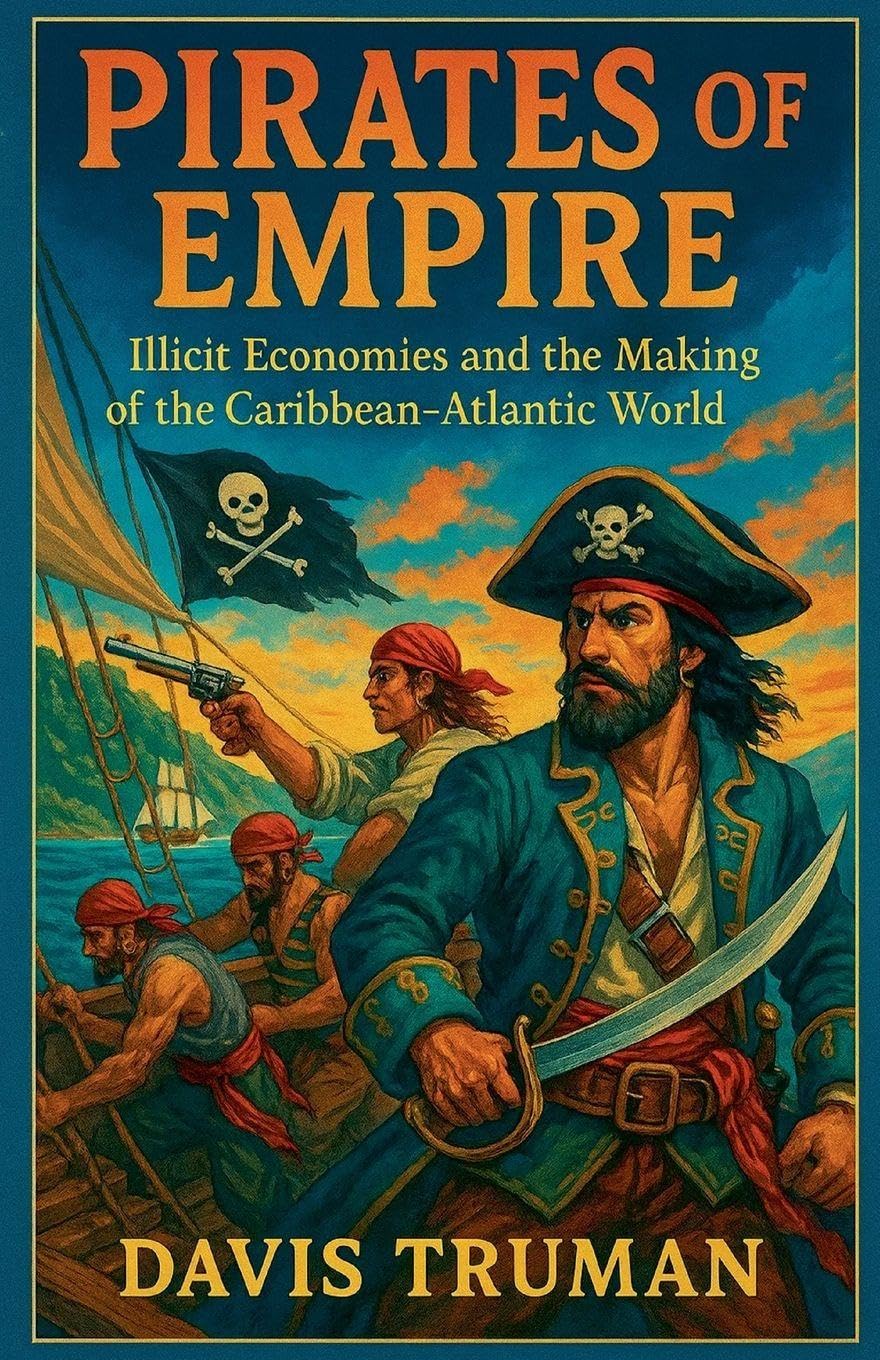 Pirates of Empire Illicit Economies and the Making of the Caribbean-Atlantic World Politics & Society Books